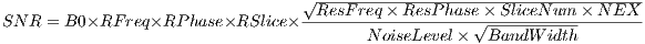                                   √-------------------------------------
                                  -ResF-req×-ResP-hase×-SliceN-um-×-N-EX--
SN R = B0×RF  req×RP  hase×RSlice×        N oiseLevel× √BandW--idth-
